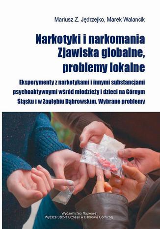 Narkotyki i narkomania. Zjawiska globalne, problemy lokalne Mariusz Jędrzejko, Marek Walancik - okladka książki