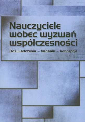 Nauczyciele wobec wyzwań współczesności. Doświadczenia - badania - koncepcje. Doświadczenia, badania, koncepcje Ewa Przygońska, Iwona Chmielewska - okladka książki