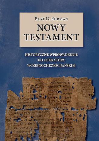 Nowy Testament. Historyczne wprowadzenie do literatury wczesnochrześcijańskiej Bart D. Ehrman - okladka książki