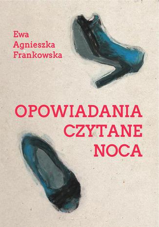 Opowiadania czytane nocą Ewa Agnieszka Frankowska - okladka książki
