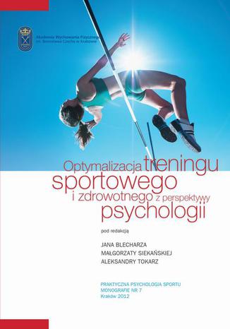 Optymalizacja treningu sportowego i zdrowotnego z perspektywy psychologii Małgorzata Siekańska, Aleksandra Tokarz, Jan Blecharz - okladka książki