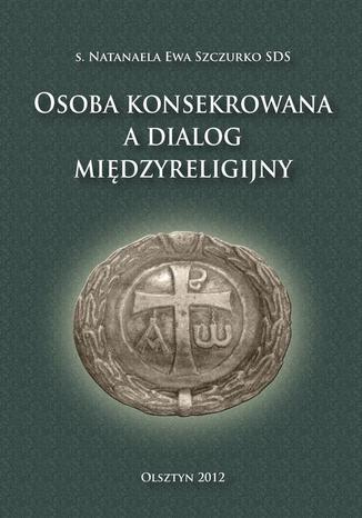 Osoba konsekrowana a dialog międzyreligijny Natanaela Ewa Szczurko - okladka książki