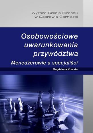 Osobowościowe uwarunkowania przywództwa. Menedżerowie a specjaliści Magdalena Kraczla - okladka książki