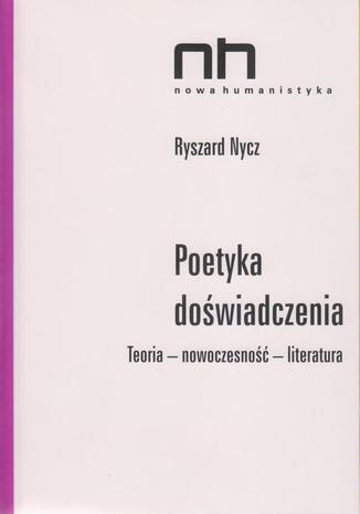 Poetyka doświadczenia. Teoria - nowoczesność - literatura Ryszard Nycz - okladka książki