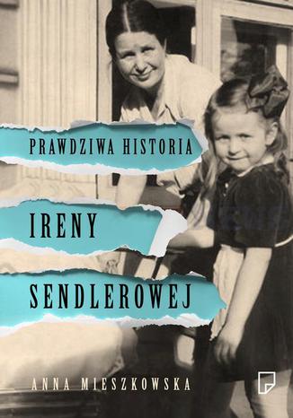 Prawdziwa historia Ireny Sendlerowej Anna Mieszkowska - okladka książki