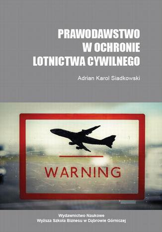 Prawodawstwo w ochronie lotnictwa cywilnego Adrian K. Siadkowski - okladka książki