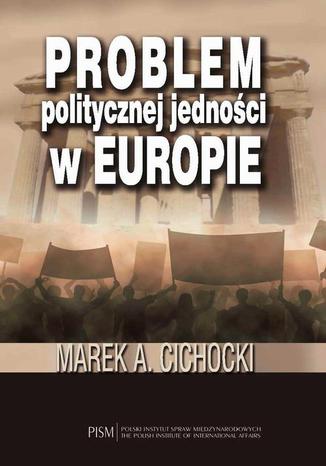 Problem politycznej jedności w Europie Marek A. Cichocki - okladka książki