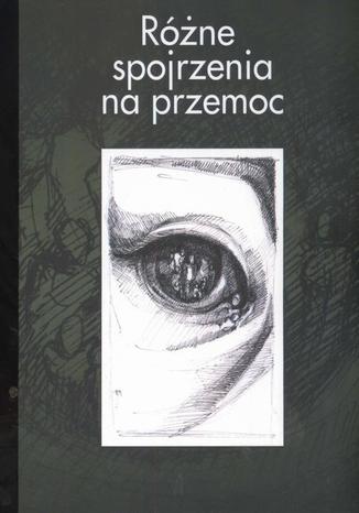 Różne spojrzenia na przemoc Joanna Wawrzyniak, Renata Szczepanik - okladka książki