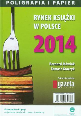 Rynek książki w Polsce 2014 Poligrafia i Papier Bernard Jóźwiak, Tomasz Graczyk - okladka książki
