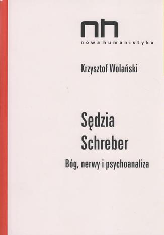 Sędzia Schreber. Bóg, nerwy i psychoanaliza Krzysztof Wolański - okladka książki