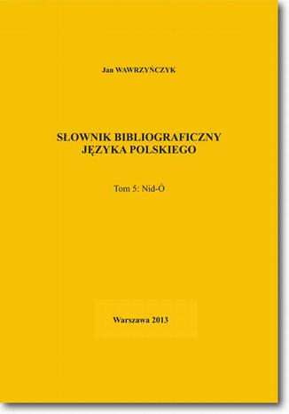 Słownik bibliograficzny języka polskiego Tom 5  (Nid-Ó) Jan Wawrzyńczyk - okladka książki