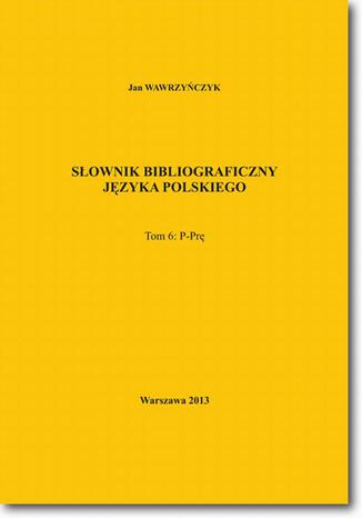 Słownik bibliograficzny języka polskiego Tom 6 (P-Prę) Jan Wawrzyńczyk - okladka książki