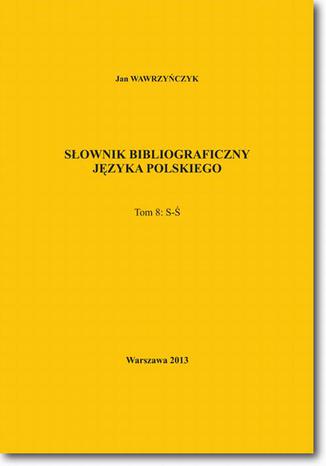 Słownik bibliograficzny języka polskiego Tom 8  (S-Ś) Jan Wawrzyńczyk - okladka książki