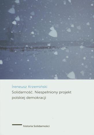 Solidarność Niespełniony projekt polskiej demokracji Ireneusz Krzemiński - okladka książki