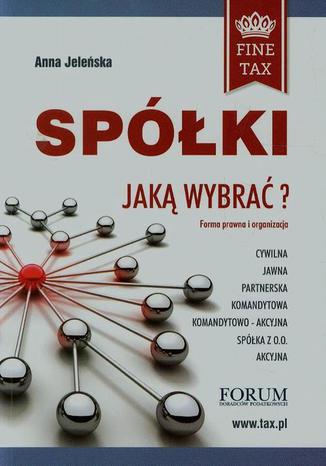 Spółki jaką wybrać Forma prawna i organizacyjna Anna Jeleńska - okladka książki