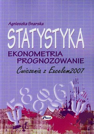 Statystyka Ekonometria Prognozowanie Ćwiczenia z Excelem 2007 Agnieszka Snarska - okladka książki