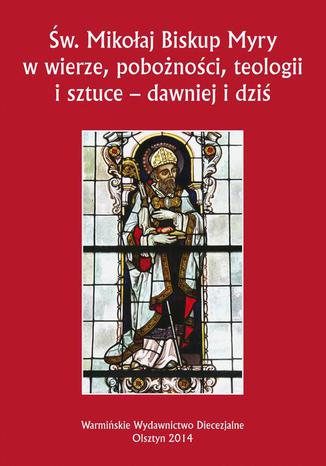 Św. Mikołaj Biskup Myry w wierze, pobożności, teologii i sztuce - dawniej i dziś. Perspektywa uniwersalna i regionalna Katarzyna Parzych-Blakiewicz - okladka książki