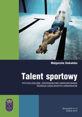 Talent sportowy - psychologiczne i środowiskowe uwarunkowania rozwoju uzdolnionych zawodników Małgorzata Siekańska - okladka książki