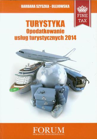 Turystyka Opodatkowanie usług turystycznych 2014 Barbara Szyszka-Olejowska - okladka książki