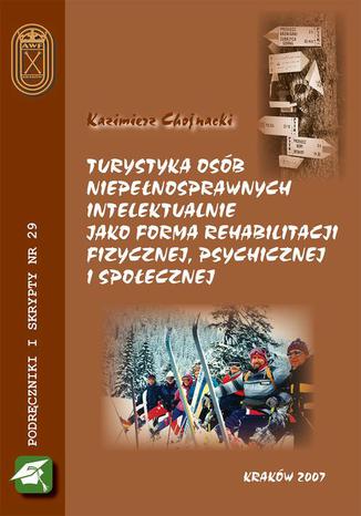 Turystyka osób niepełnosprawnych intelektualnie jako forma rehabilitacji fizycznej, psychicznej i społecznej Kazimierz Chojnacki - okladka książki