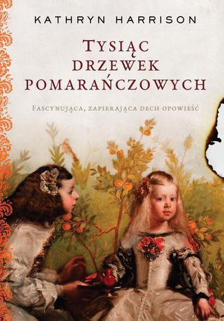 Tysiąc drzewek pomarańczowych Kathryn Harrison - okladka książki