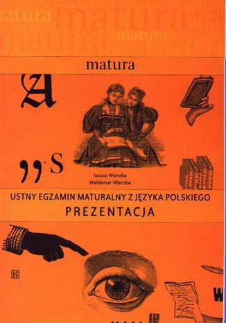 Ustny egzamin maturalny z języka polskiego. Prezentacja Iwona Wierzba, Waldemar Wierzba - okladka książki