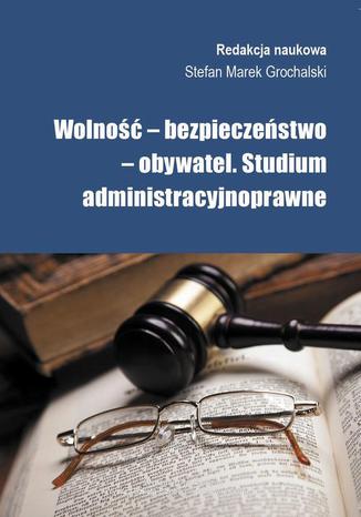 Wolność, bezpieczeństwo, obywatel Stefan M. Grochalski - okladka książki