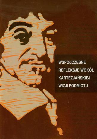 Współczesne refleksje wokół kartezjańskiej wizji podmiotu Aldona Pobojewska - okladka książki