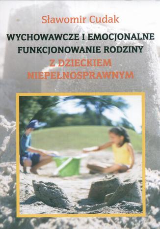 Wychowawcze i emocjonalne funkcjonowanie rodziny z dzieckiem niepełnosprawnym Sławomir Cudak - okladka książki