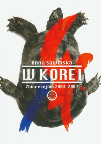 W Korei Zbiór esejów  2003-2007 Anna Sawińska - okladka książki