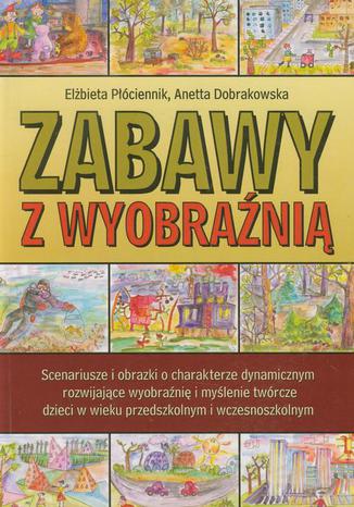 Zabawy z wyobraźnią Elżbieta Płóciennik, Aneta Dobrakowska - okladka książki