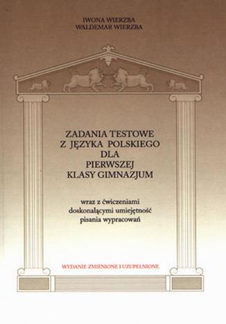 Zadania testowe z języka polskiego dla pierwszej klasy gimnazjum Iwona Wierzba, Waldemar Wierzba - okladka książki