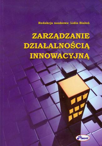 Zarządzanie działalnością innowacyjną Lidia Białoń - okladka książki
