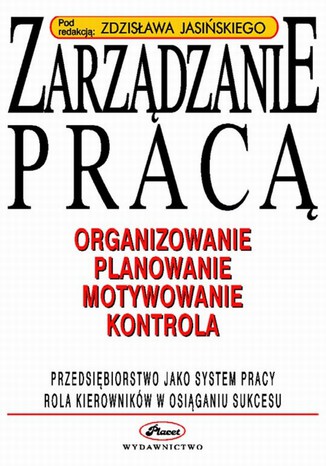 Zarządzanie pracą organizowanie, planowanie, motywowanie, kontrola Zdzisław Jasiński - okladka książki