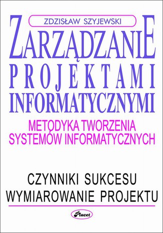 Zarządzanie projektami informatycznymi. Metodyka tworzenia systemów informatycznych Zdzisław Szyjewski - okladka książki