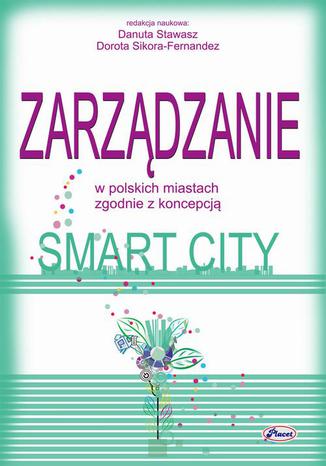 Zarządzanie w polskich miastach zgodnie z koncepcją smart city Danuta Stawasz, Dorota Sikora-Fernandez - okladka książki