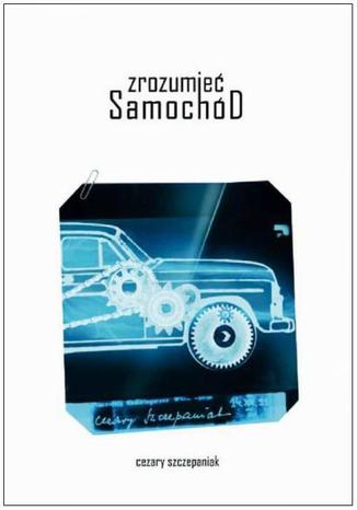 Zrozumieć samochód. Samochód bez tajemnic Cezary Szczepaniak - okladka książki