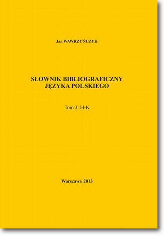 Słownik bibliograficzny języka polskiego Tom 3 (H-K) Jan Wawrzyńczyk - okladka książki