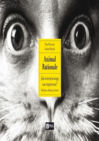 Animal Rationale. Jak zwierzęta mogą nas inspirować? Rodzina, edukacja, biznes Paweł Fortuna, Łukasz Bożycki - okladka książki