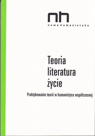 Teoria - literatura - życie. Praktykowanie teorii w humanistyce współczesnej Ryszard Nycz, Anna Legeżyńska - okladka książki