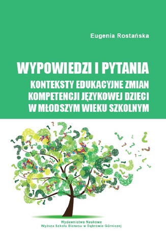 Wypowiedzi i pytania. Konteksty edukacyjne zmian kompetencji językowej dzieci w młodszym wieku szkolnym Eugenia Rostańska - okladka książki