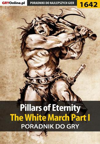 Pillars of Eternity: The White March Part I - poradnik do gry Patryk "Tyon" Greniuk - okladka książki