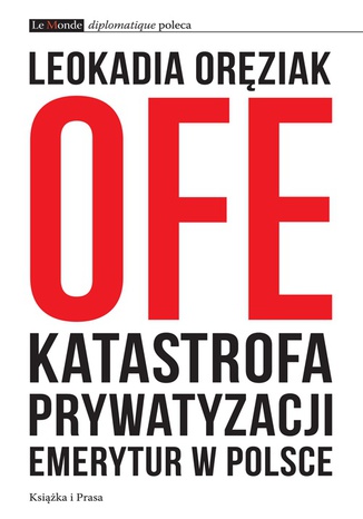 OFE: katastrofa prywatyzacji emerytur w Polsce Leokadia Oręziak - okladka książki