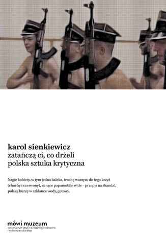 Zatańczą ci, co drżeli. Polska sztuka krytyczna Karol Sienkiewicz - okladka książki