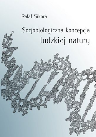 Socjobiologiczna koncepcja ludzkiej natury Rafał Sikora - okladka książki