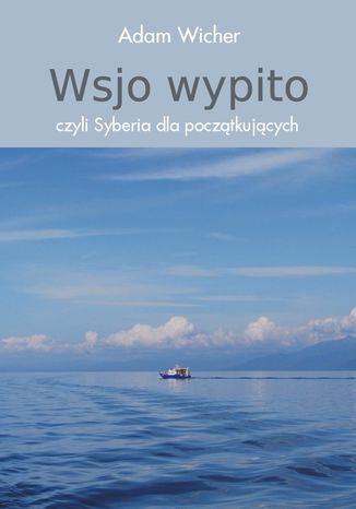 Wsjo wypito, czyli Syberia dla początkujących Adam Wicher - okladka książki