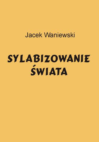 Sylabizowanie świata Jacek Waniewski - okladka książki