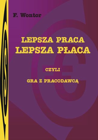 Lepsza praca, lepsza płaca - czyli gra z pracodawcą F. Wontor - okladka książki