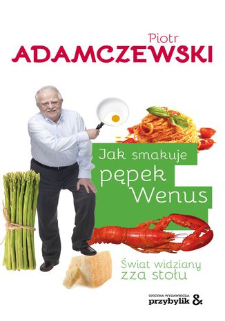 Jak smakuje pępek Wenus. Świat widziany zza stołu Piotr Adamczewski - okladka książki