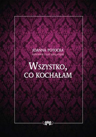 Dziennik z lat 1914-1919. Wszystko, co kochałam Opracowanie zbiorowe - okladka książki